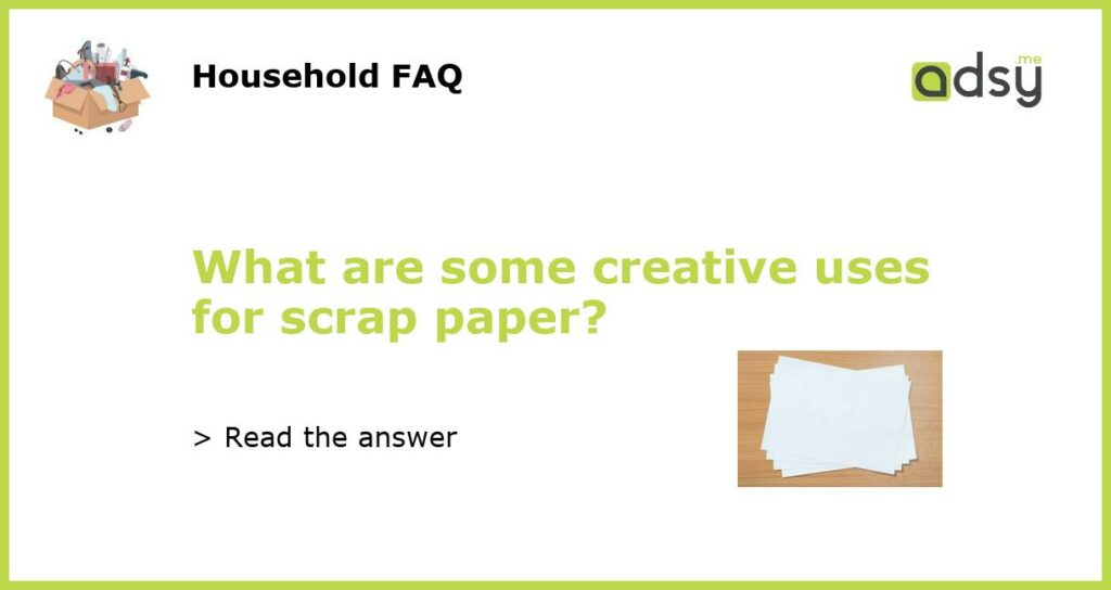 What are some creative uses for scrap paper?