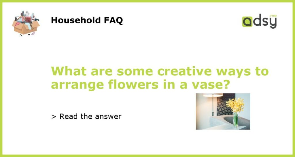 What are some creative ways to arrange flowers in a vase featured