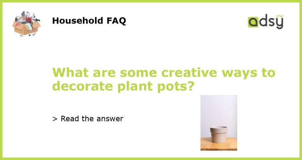 What are some creative ways to decorate plant pots?
