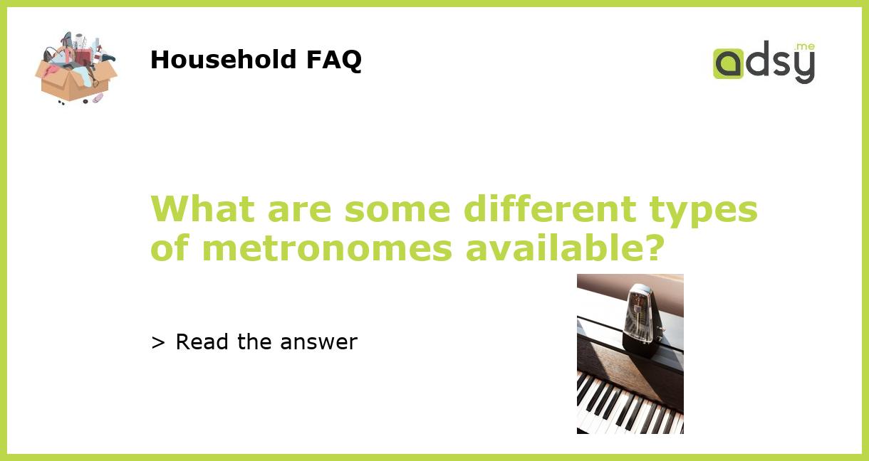 What are some different types of metronomes available?
