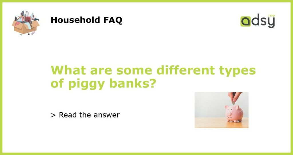 What are some different types of piggy banks?