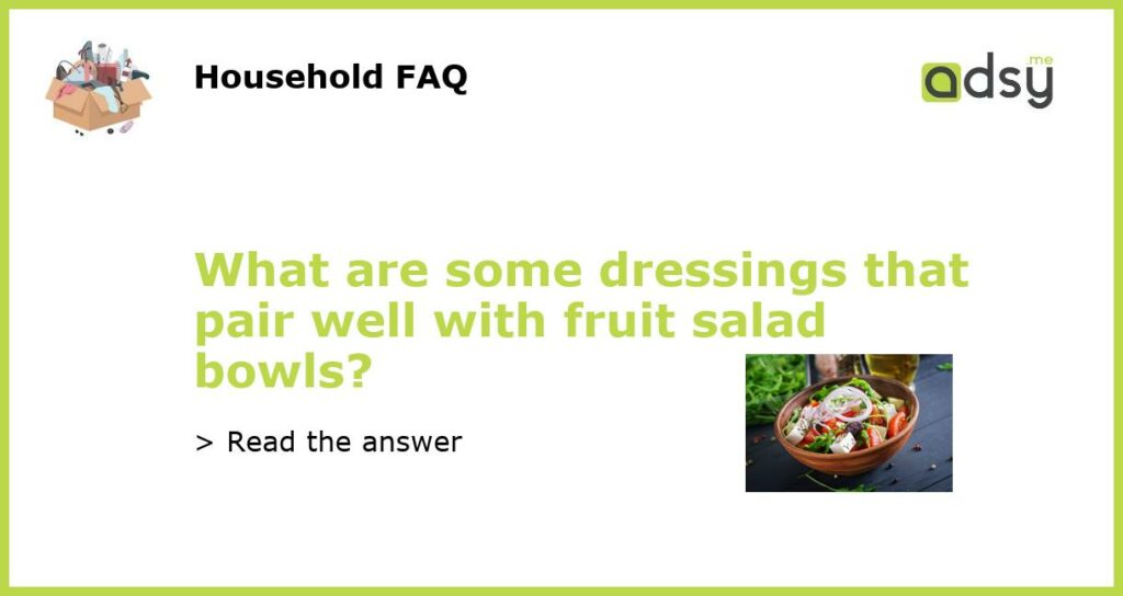 What are some dressings that pair well with fruit salad bowls featured
