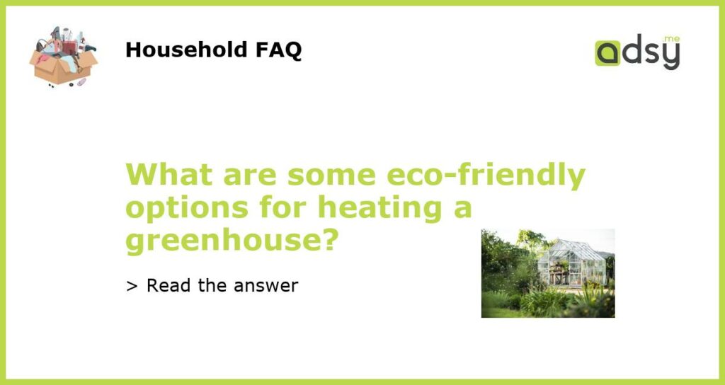 What are some eco friendly options for heating a greenhouse featured