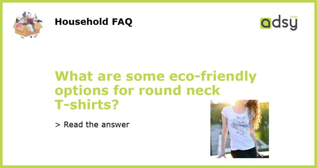 What are some eco friendly options for round neck T shirts featured