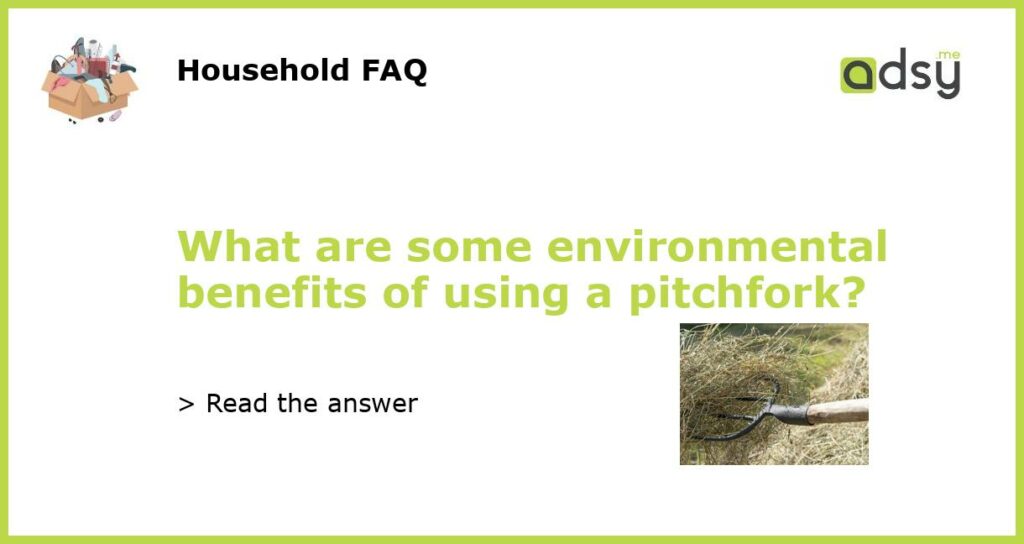 What are some environmental benefits of using a pitchfork featured