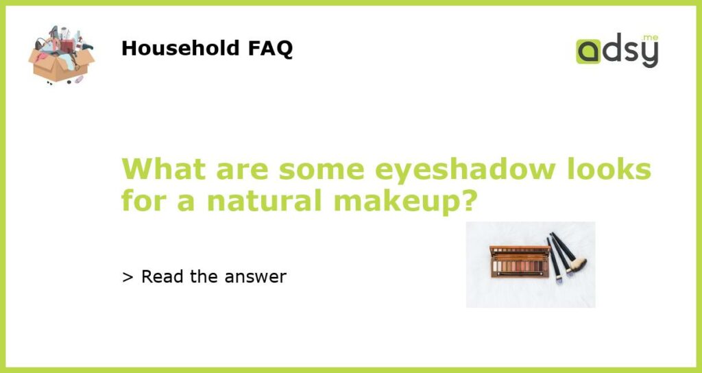 What are some eyeshadow looks for a natural makeup featured
