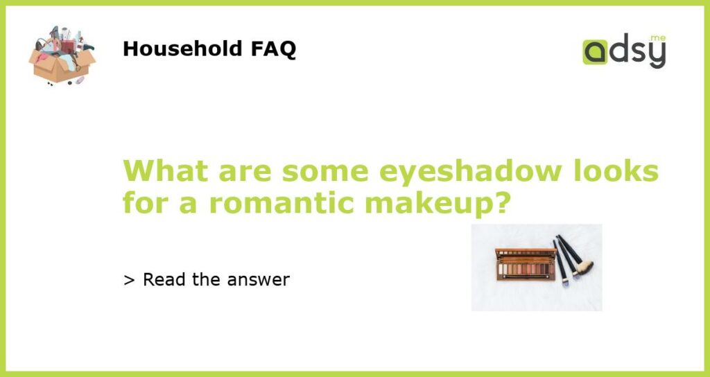 What are some eyeshadow looks for a romantic makeup?