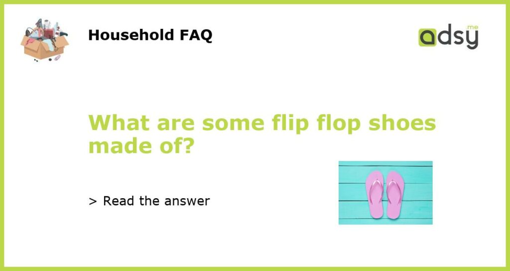 What are some flip flop shoes made of featured
