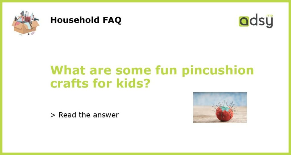 What are some fun pincushion crafts for kids featured