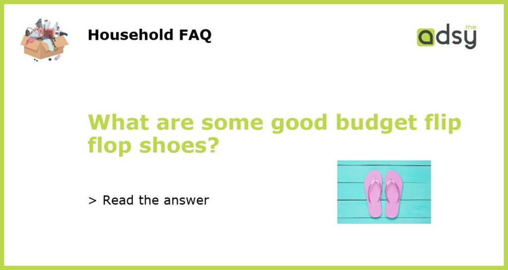 What are some good budget flip flop shoes featured