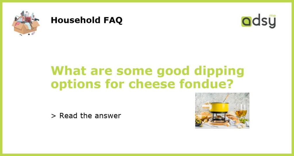 What are some good dipping options for cheese fondue featured