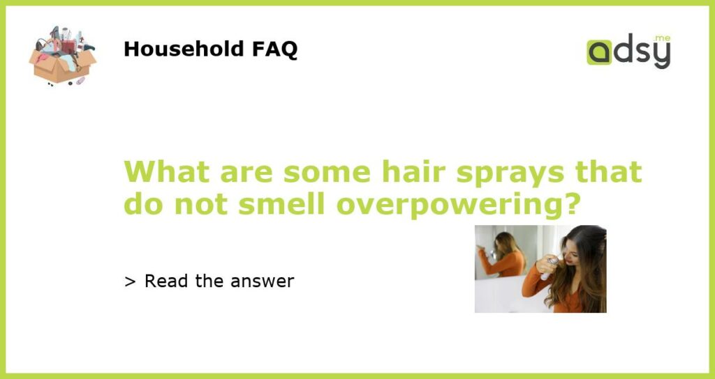 What are some hair sprays that do not smell overpowering featured