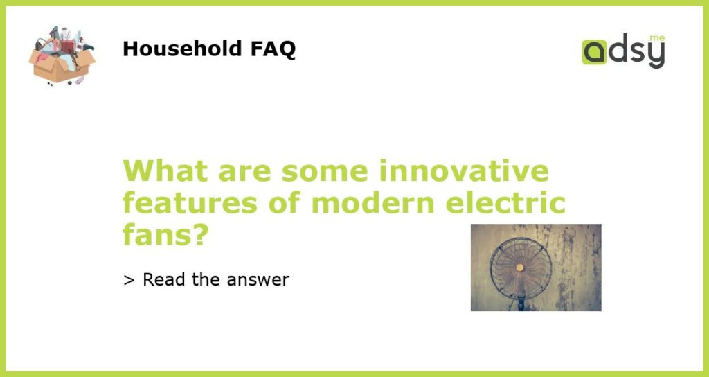 What are some innovative features of modern electric fans featured