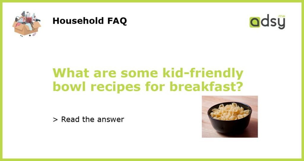 What are some kid friendly bowl recipes for breakfast featured
