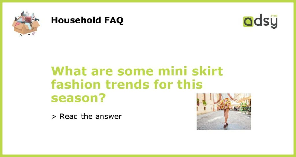 What are some mini skirt fashion trends for this season featured