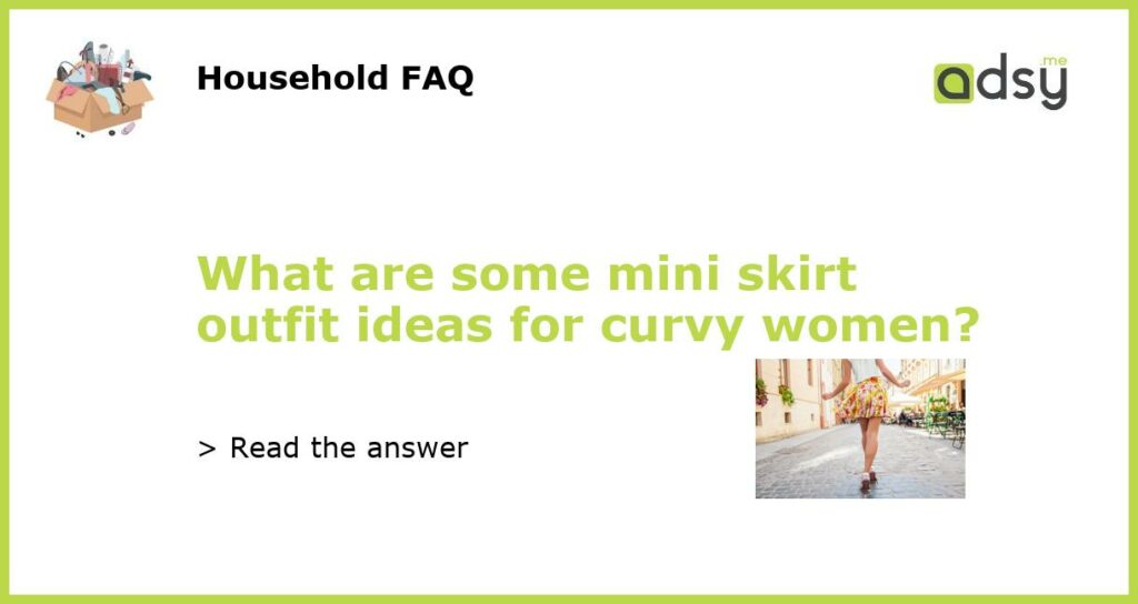 What are some mini skirt outfit ideas for curvy women featured