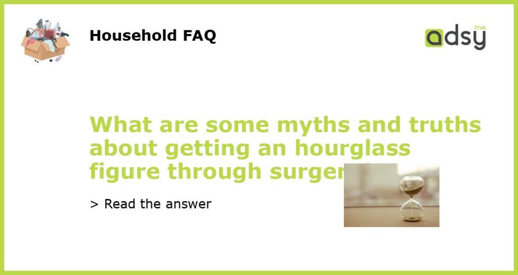 What are some myths and truths about getting an hourglass figure through surgery featured