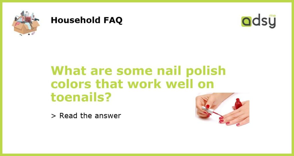 What are some nail polish colors that work well on toenails featured