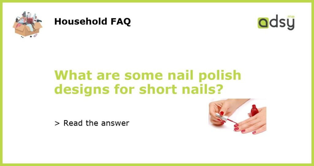 What are some nail polish designs for short nails featured