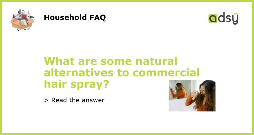 What are some natural alternatives to commercial hair spray featured