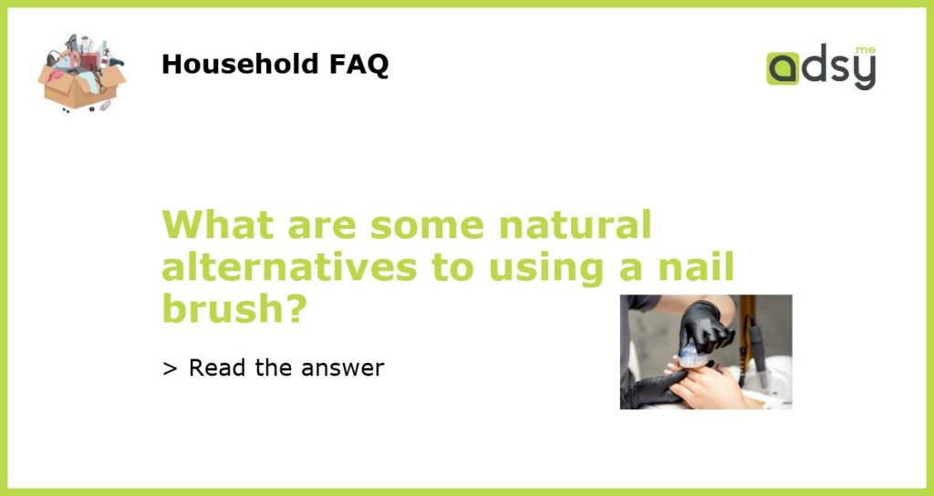 What are some natural alternatives to using a nail brush featured