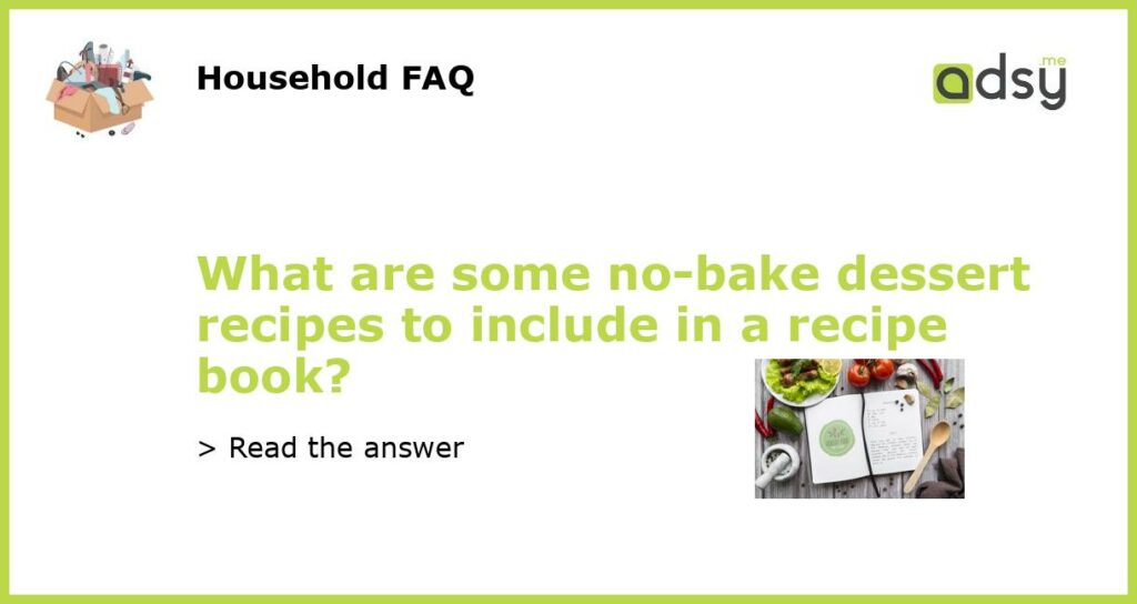 What are some no bake dessert recipes to include in a recipe book featured
