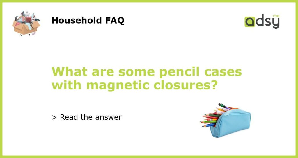 What are some pencil cases with magnetic closures?