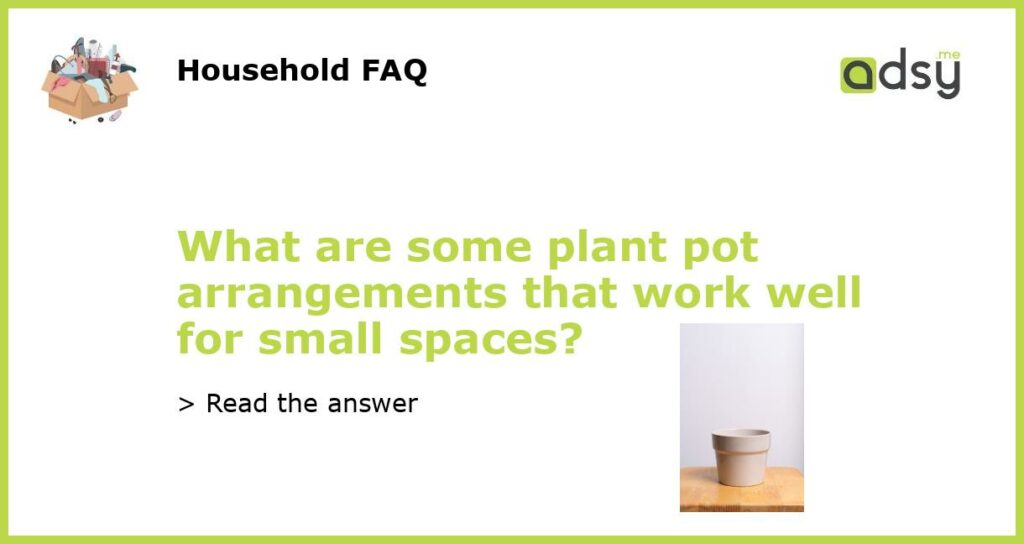 What are some plant pot arrangements that work well for small spaces?