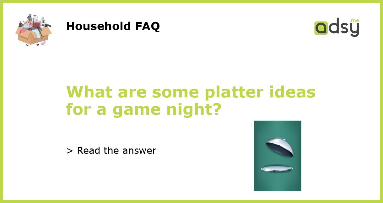What are some platter ideas for a game night?
