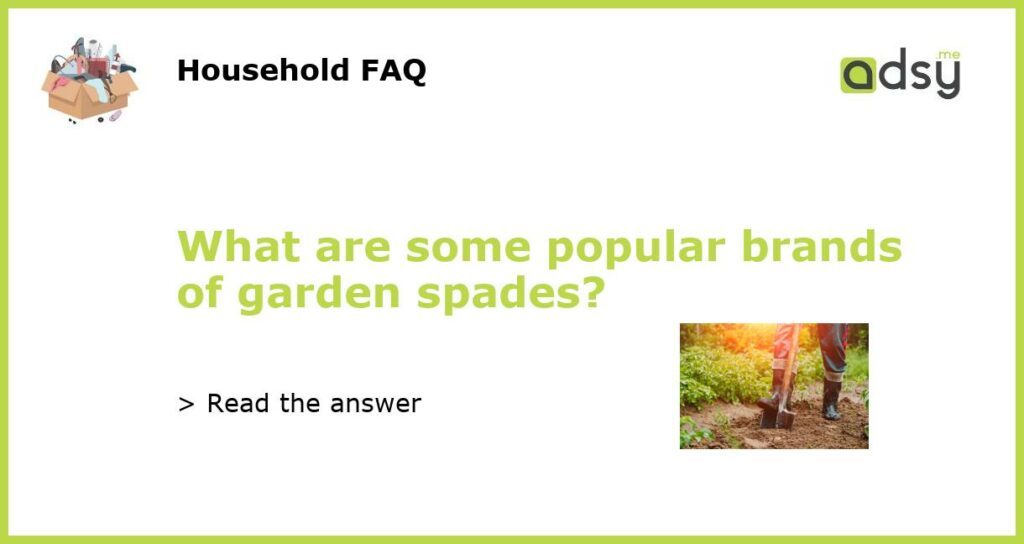 What are some popular brands of garden spades featured