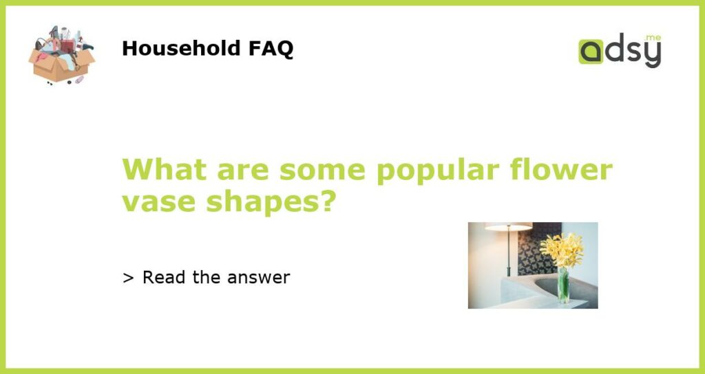 What are some popular flower vase shapes featured