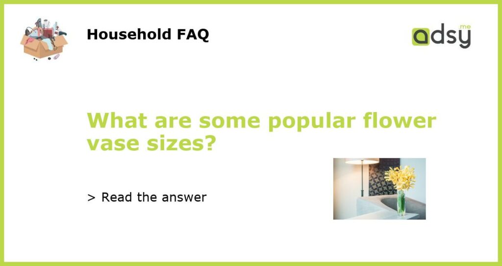 What are some popular flower vase sizes featured
