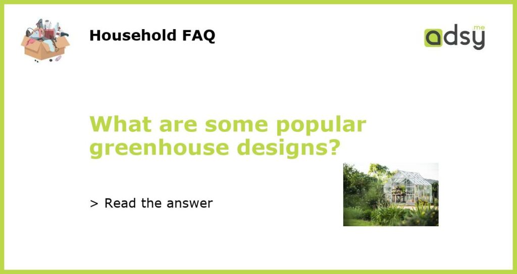What are some popular greenhouse designs featured