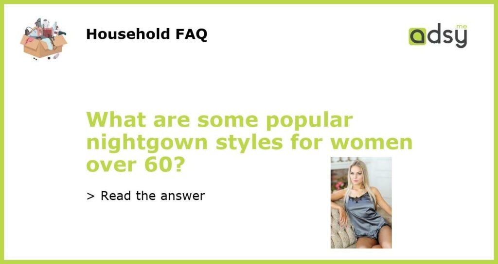 What are some popular nightgown styles for women over 60?