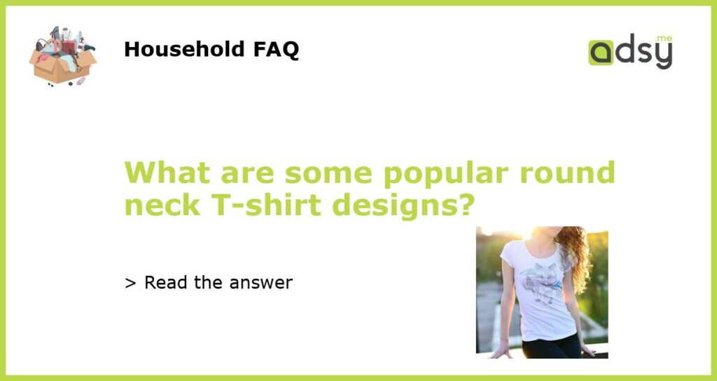 What are some popular round neck T shirt designs featured