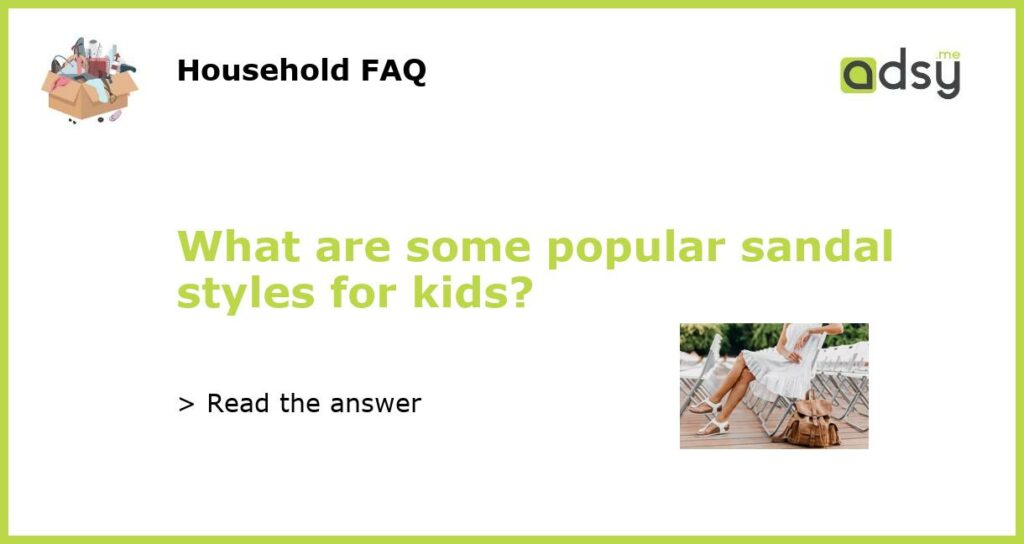 What are some popular sandal styles for kids featured