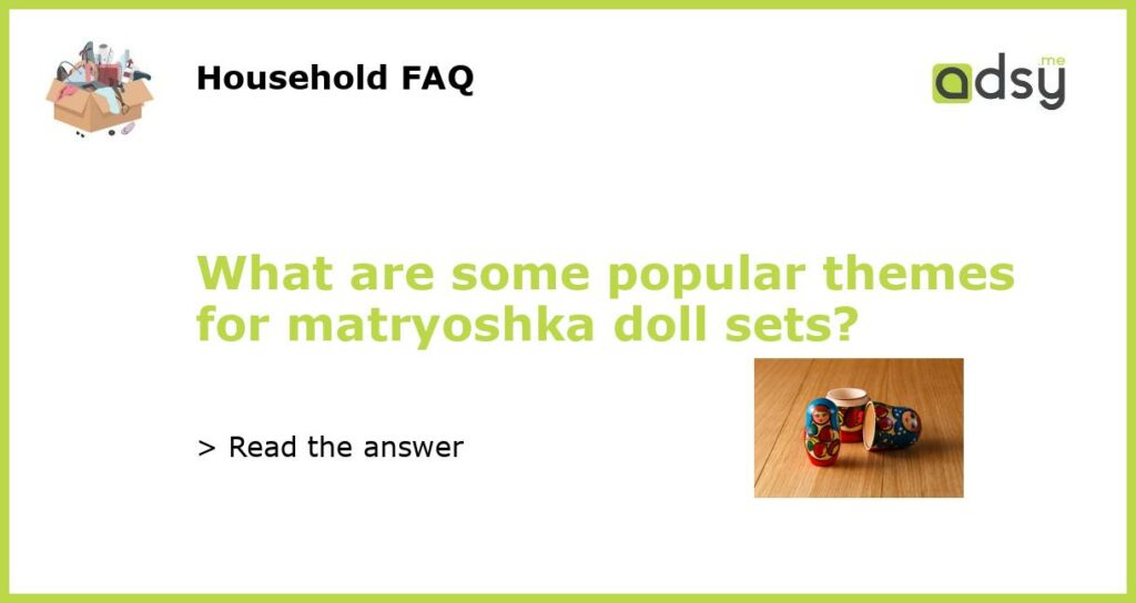What are some popular themes for matryoshka doll sets featured