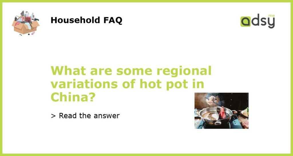 What are some regional variations of hot pot in China featured