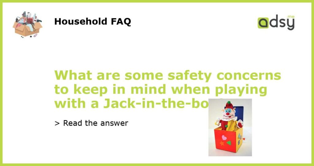 What are some safety concerns to keep in mind when playing with a Jack in the box featured