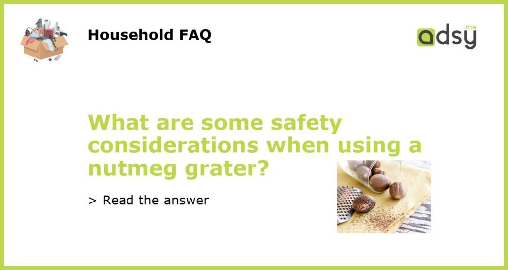 What are some safety considerations when using a nutmeg grater featured