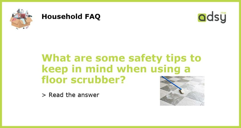 What are some safety tips to keep in mind when using a floor scrubber featured