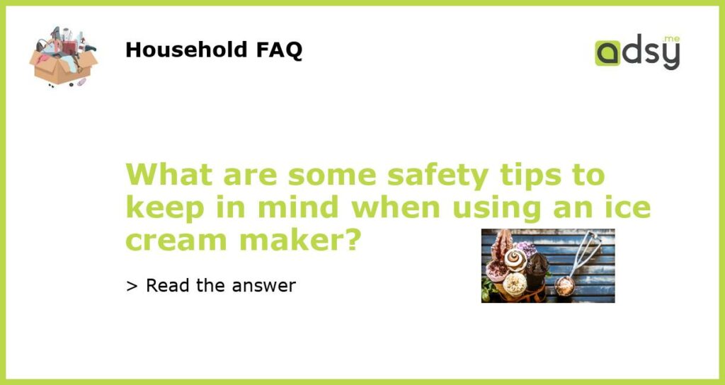 What are some safety tips to keep in mind when using an ice cream maker featured