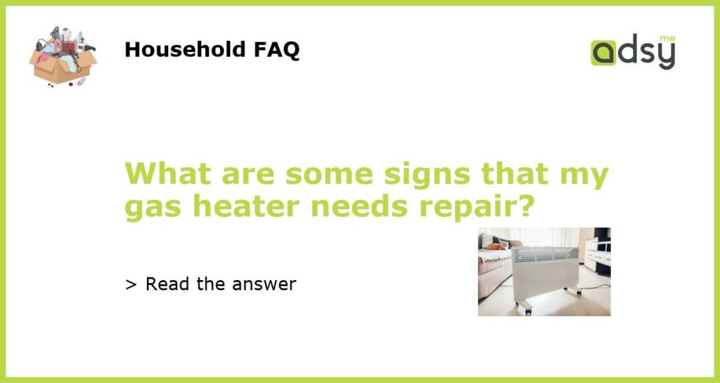 What are some signs that my gas heater needs repair?
