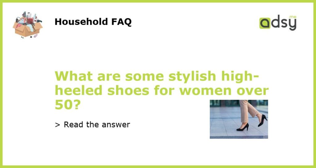 What are some stylish high heeled shoes for women over 50 featured