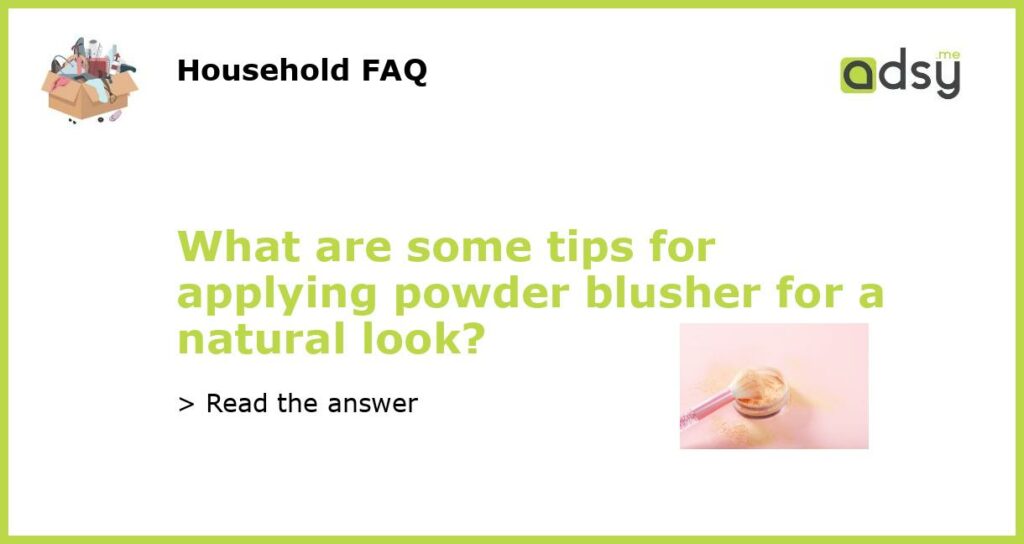 What are some tips for applying powder blusher for a natural look featured