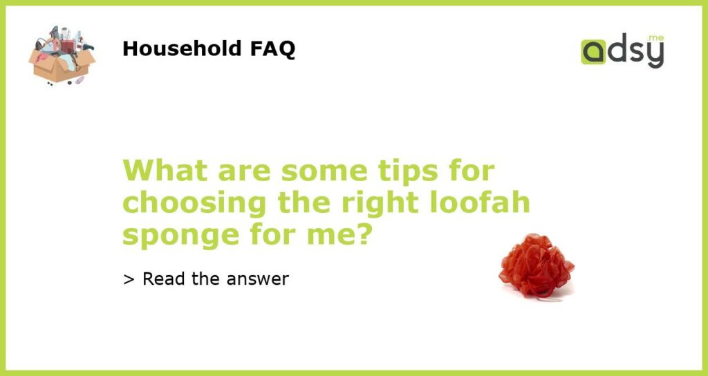 What are some tips for choosing the right loofah sponge for me featured