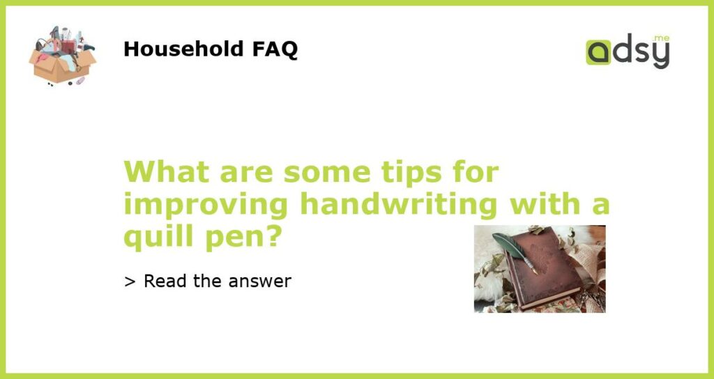 What are some tips for improving handwriting with a quill pen?