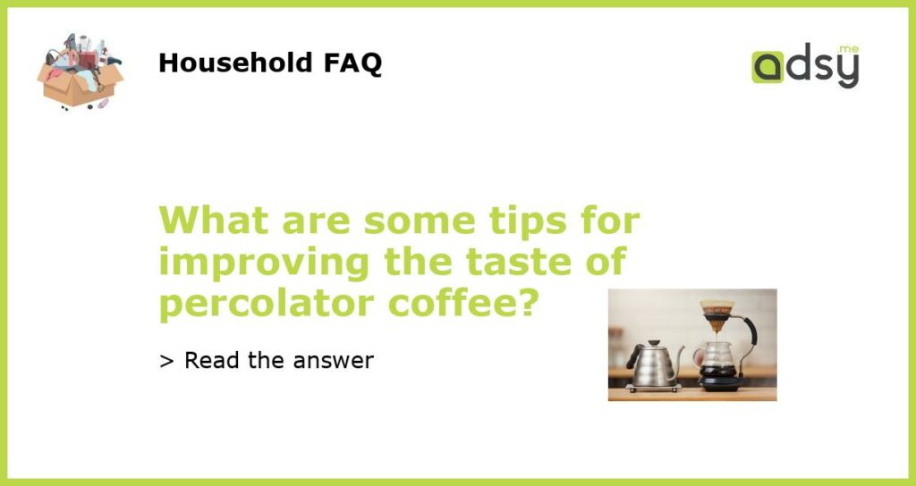 What are some tips for improving the taste of percolator coffee featured
