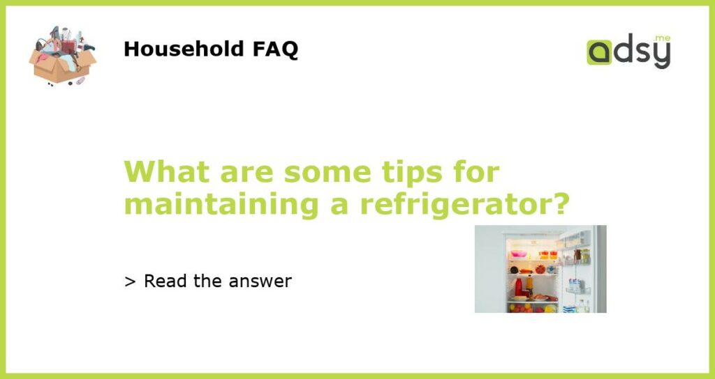 What are some tips for maintaining a refrigerator?