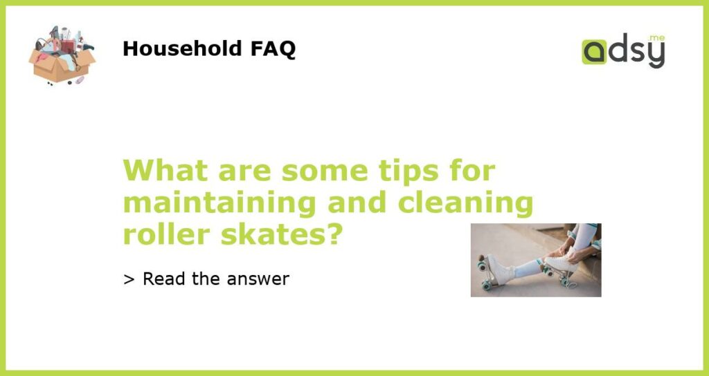 What are some tips for maintaining and cleaning roller skates featured
